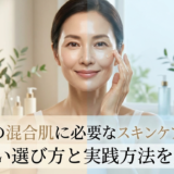 40代の混合肌に必要なスキンケアとは？正しい選び方と実践方法を解説。