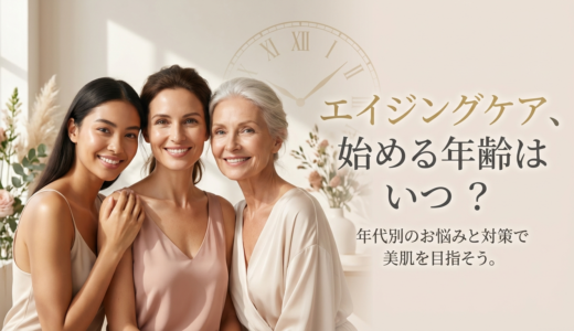 エイジングケア、始める年齢はいつ？年代別のお悩みと対策で美肌を目指そう。