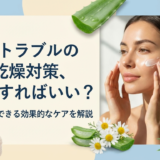 肌トラブルの乾燥対策、何をすればいい？今日からできる効果的なケアを解説