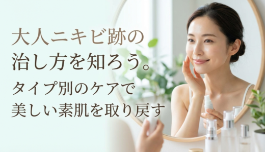 大人ニキビ跡の治し方を知ろう。タイプ別のケアで美しい素肌を取り戻す