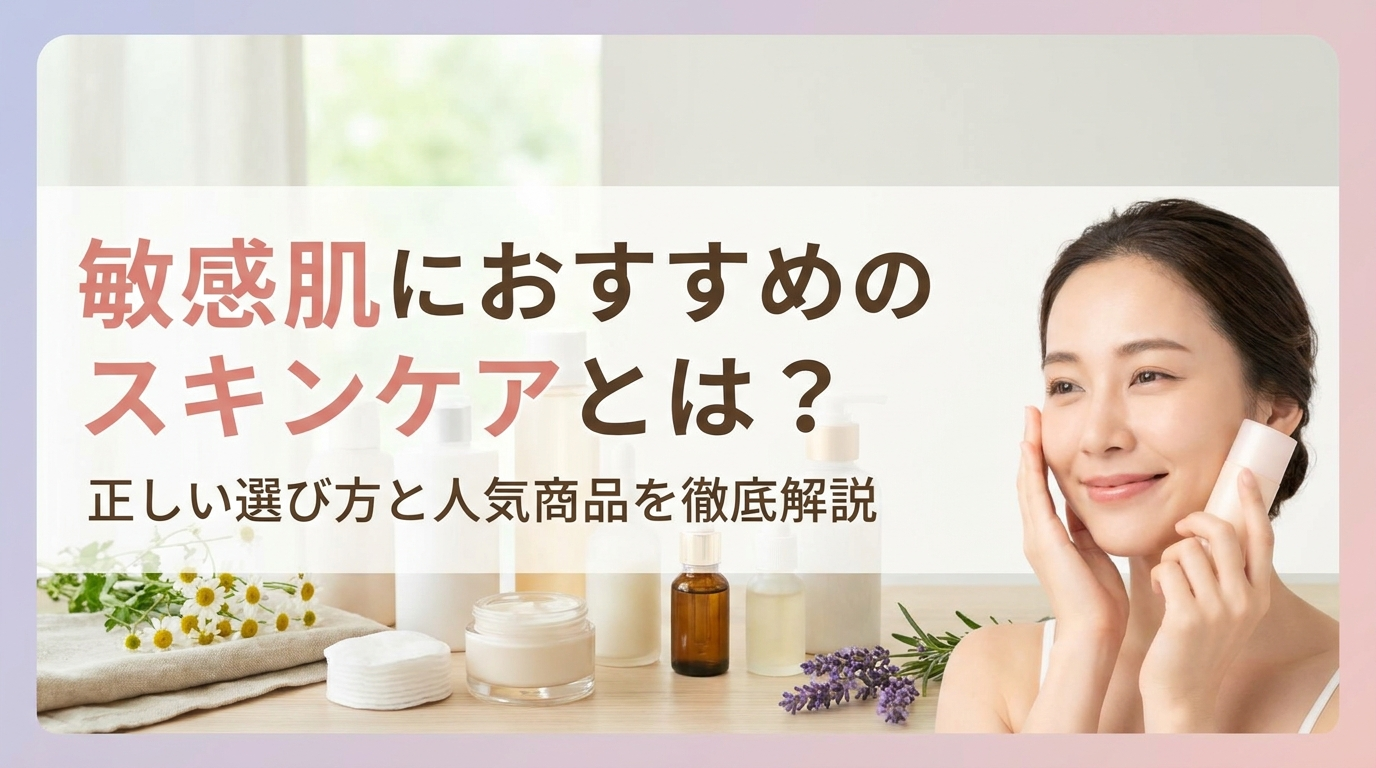 敏感肌におすすめのスキンケアとは？正しい選び方と人気商品を徹底解説