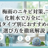 梅雨のニキビ対策、化粧水で万全に。肌タイプ別におすすめの選び方を徹底解説