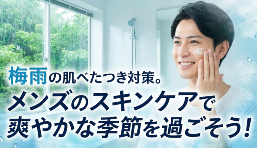梅雨の肌べたつき対策。メンズのスキンケアで爽やかな季節を過ごそう！