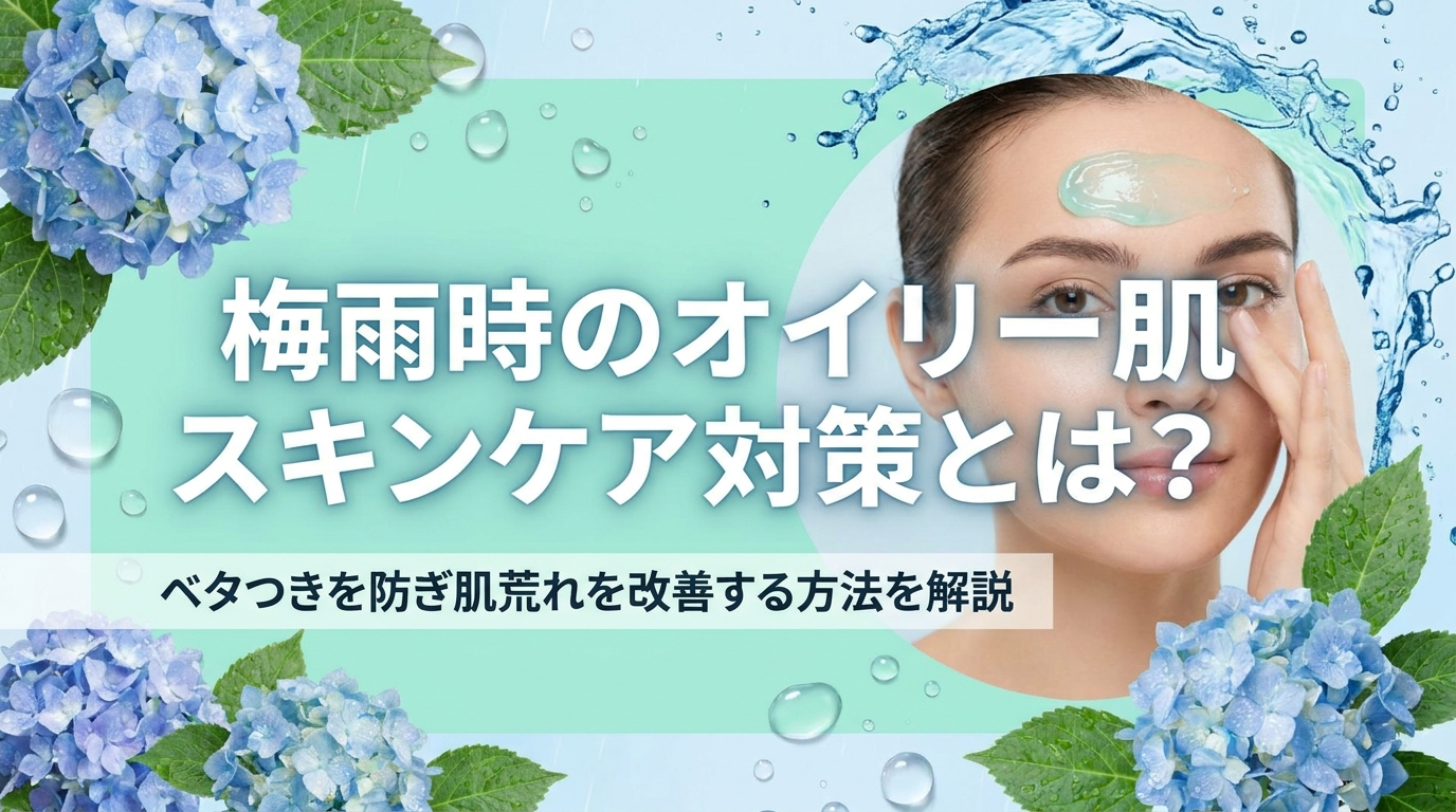 梅雨時のオイリー肌スキンケア対策とは？ベタつきを防ぎ肌荒れを改善する方法を解説