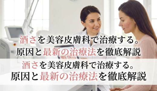 酒さを美容皮膚科で治療する。原因と最新の治療法を徹底解説