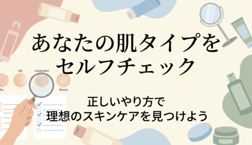 あなたの肌タイプをセルフチェック。正しいやり方で理想のスキンケアを見つけよう